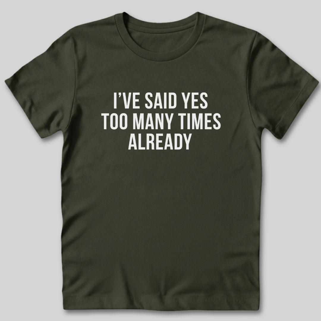 Said Yes Too Many Times T-Shirt