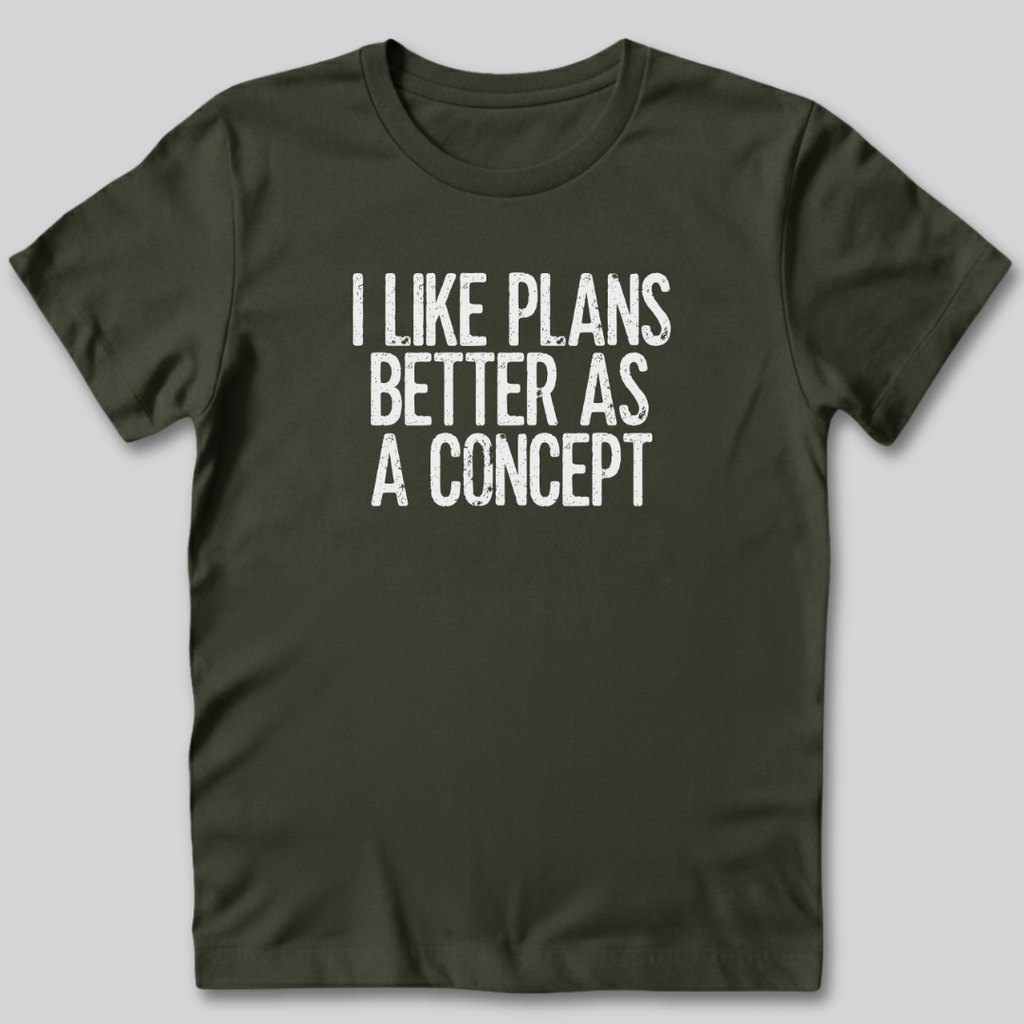 I Like Plans Better As a Concept T-Shirt
