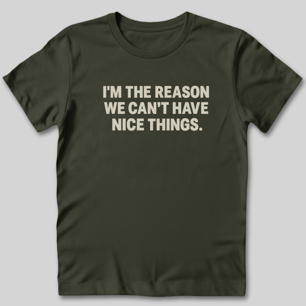 I'm The Reason We Can't Have Nice Things T-Shirt