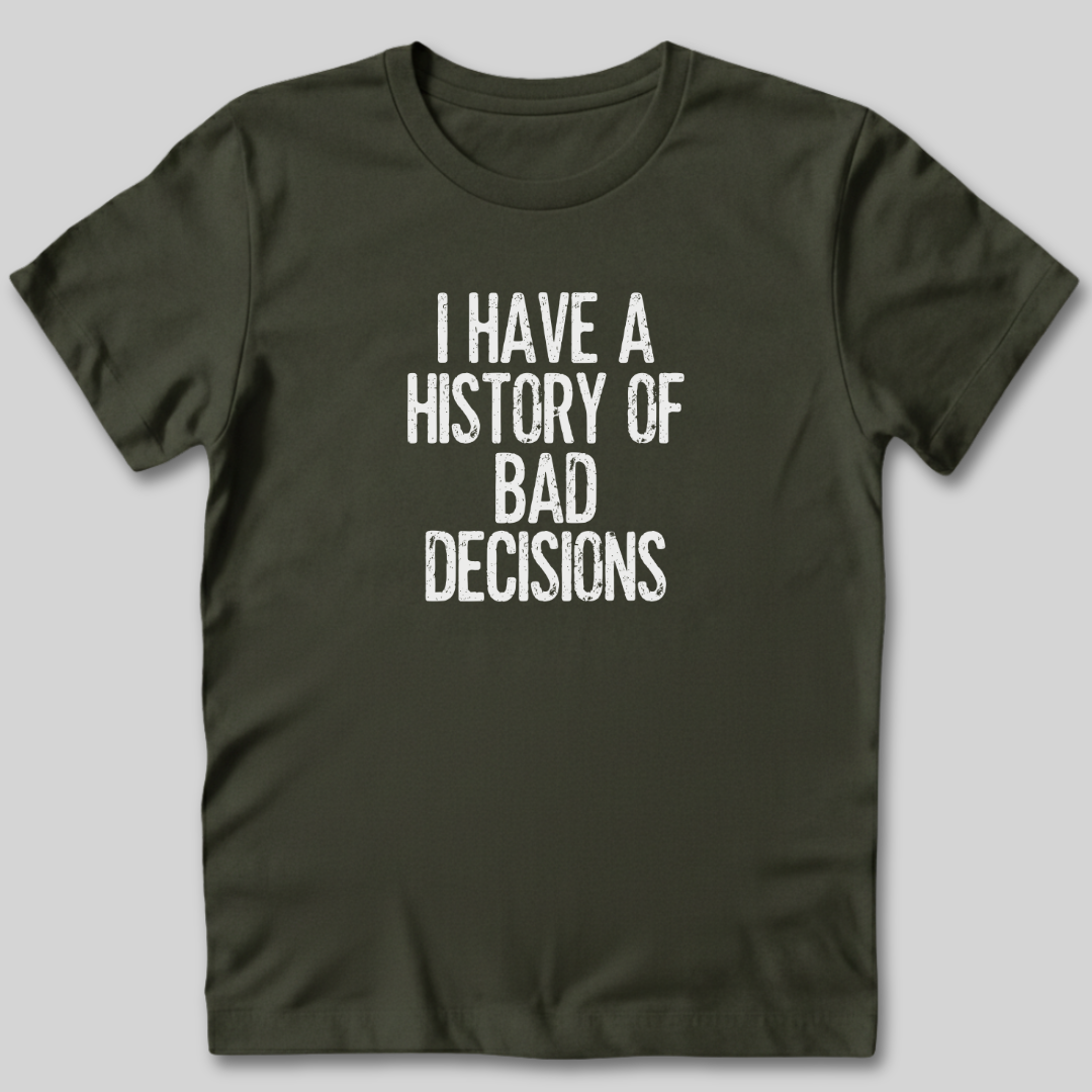 I Have a History of Bad Decisions T-Shirt