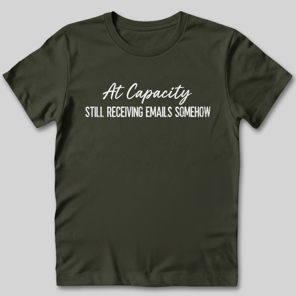 At Capacity Still Receiving Emails Somehow T-Shirt