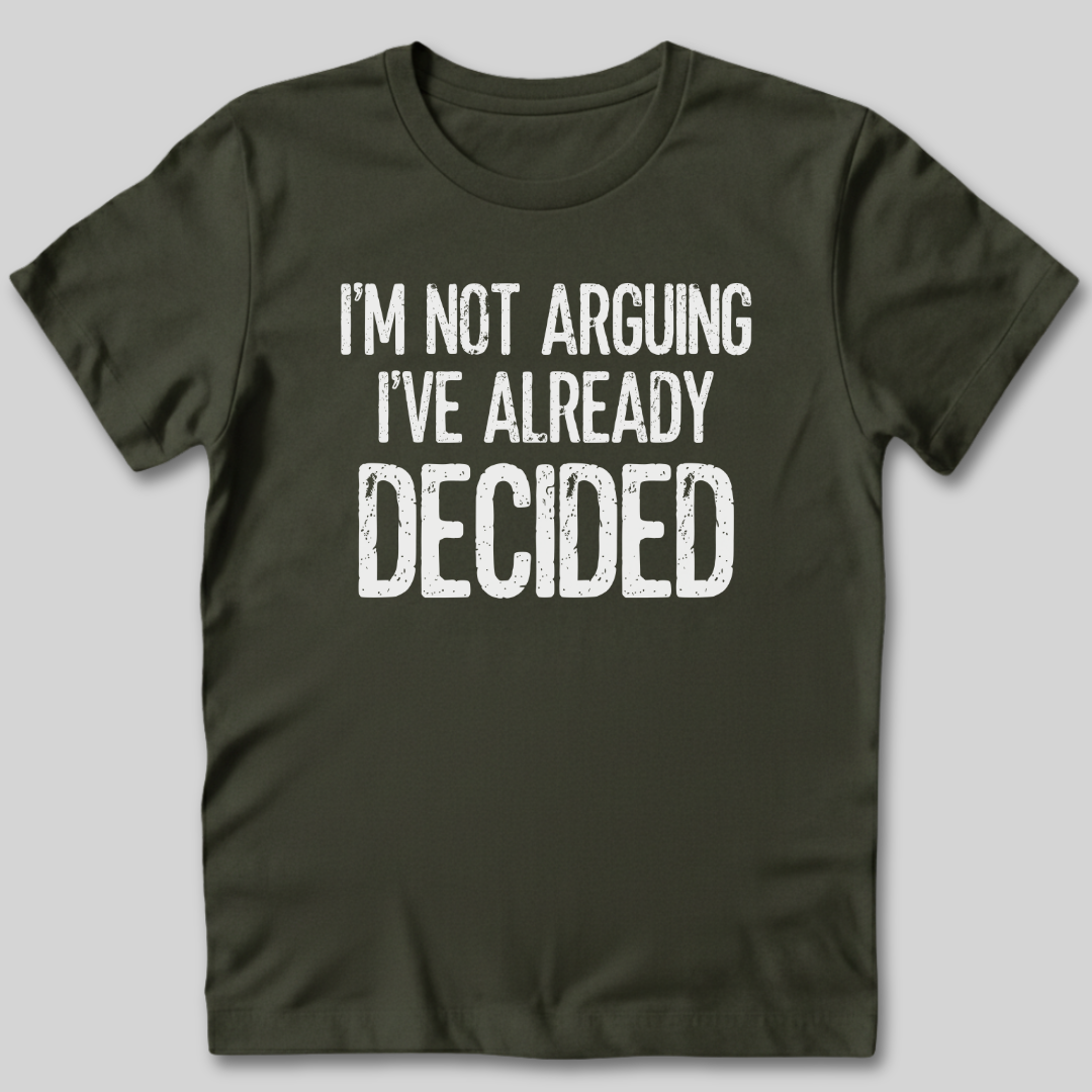 I'm Not Arguing I've Decided T-Shirt
