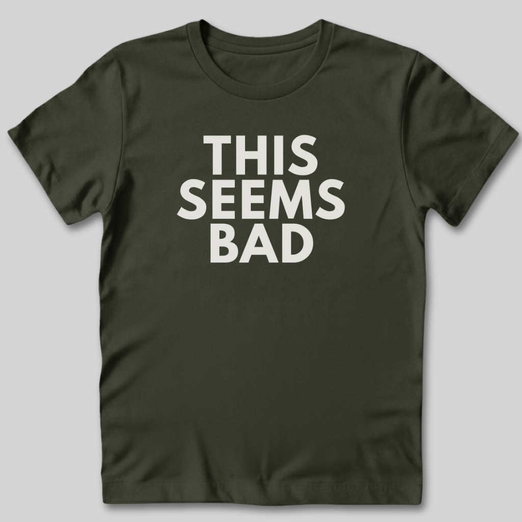 This Seems Bad T-Shirt