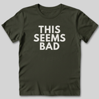 This Seems Bad T-Shirt