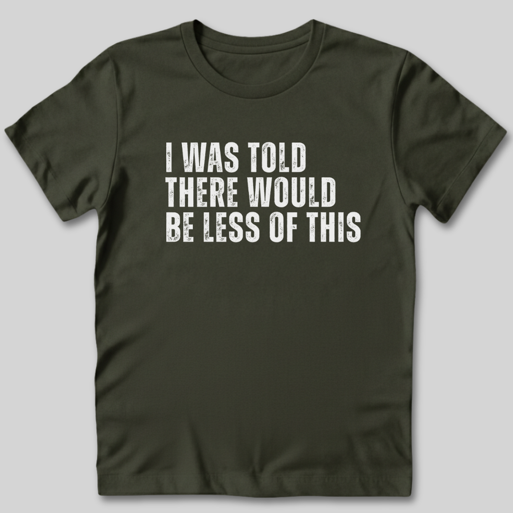 I Was Told There Would Be Less of This T-Shirt