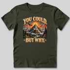 You Could But Why T-Shirt