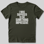 I Was Supposed to Do Something Impressive T-Shirt