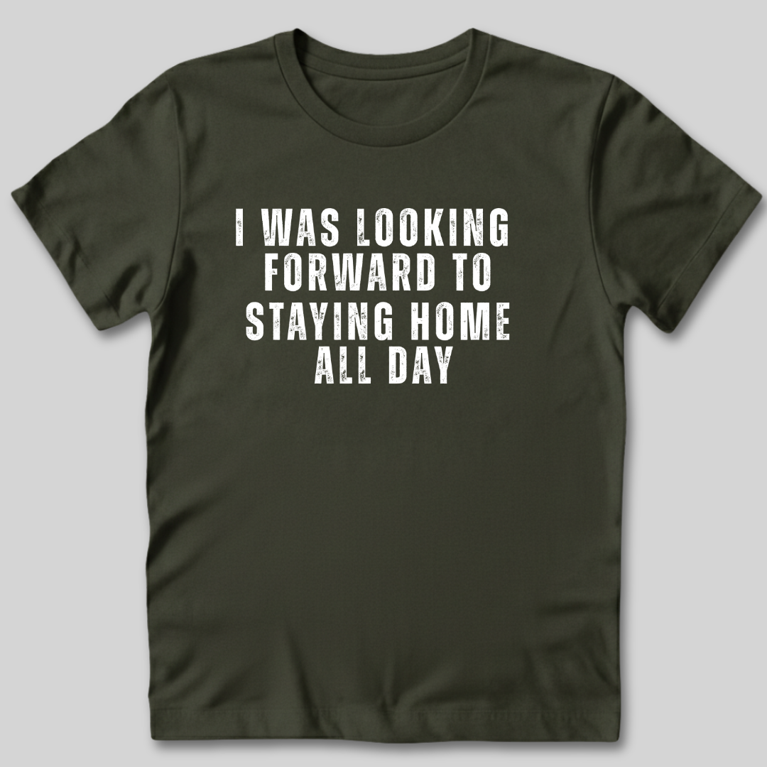Looking Forward to Staying Home T-Shirt