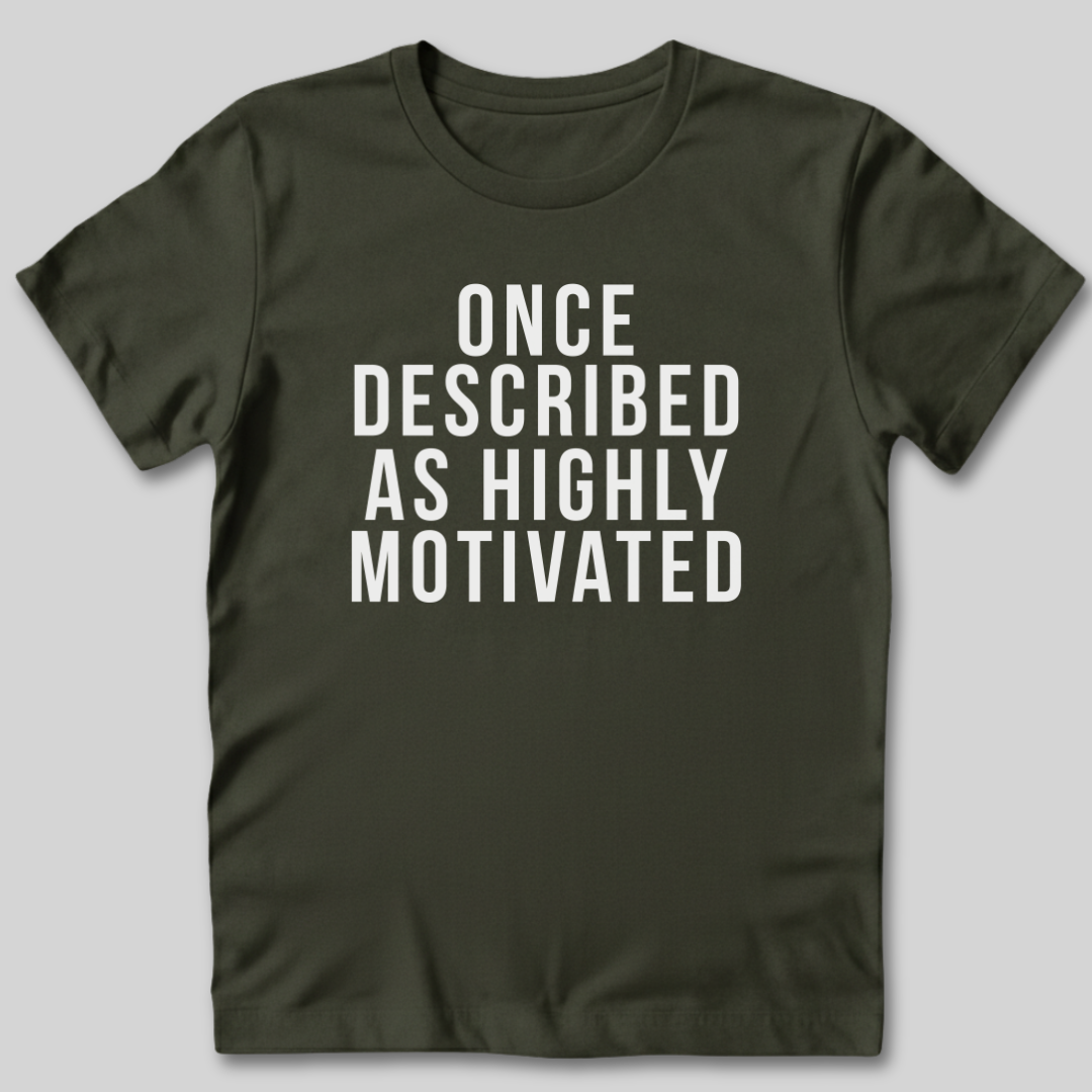 Once Described as Highly Motivated T-Shirt