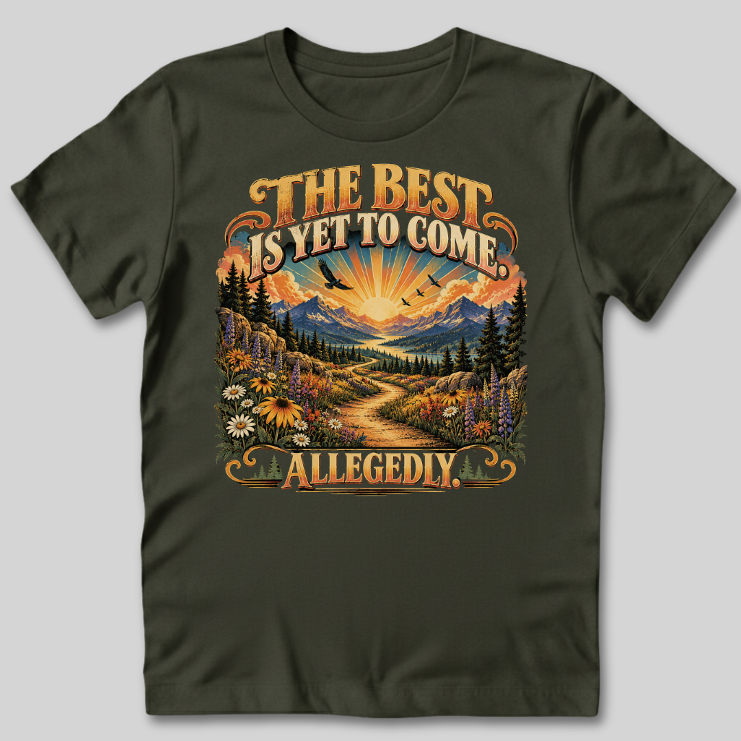 The Best Is Yet to Come Allegedly T-Shirt