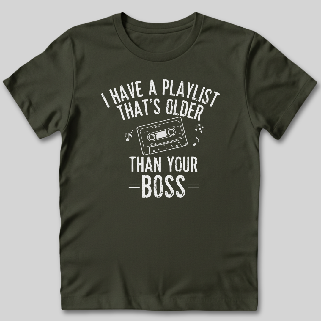 Playlist Is Older Than Your Boss T-Shirt