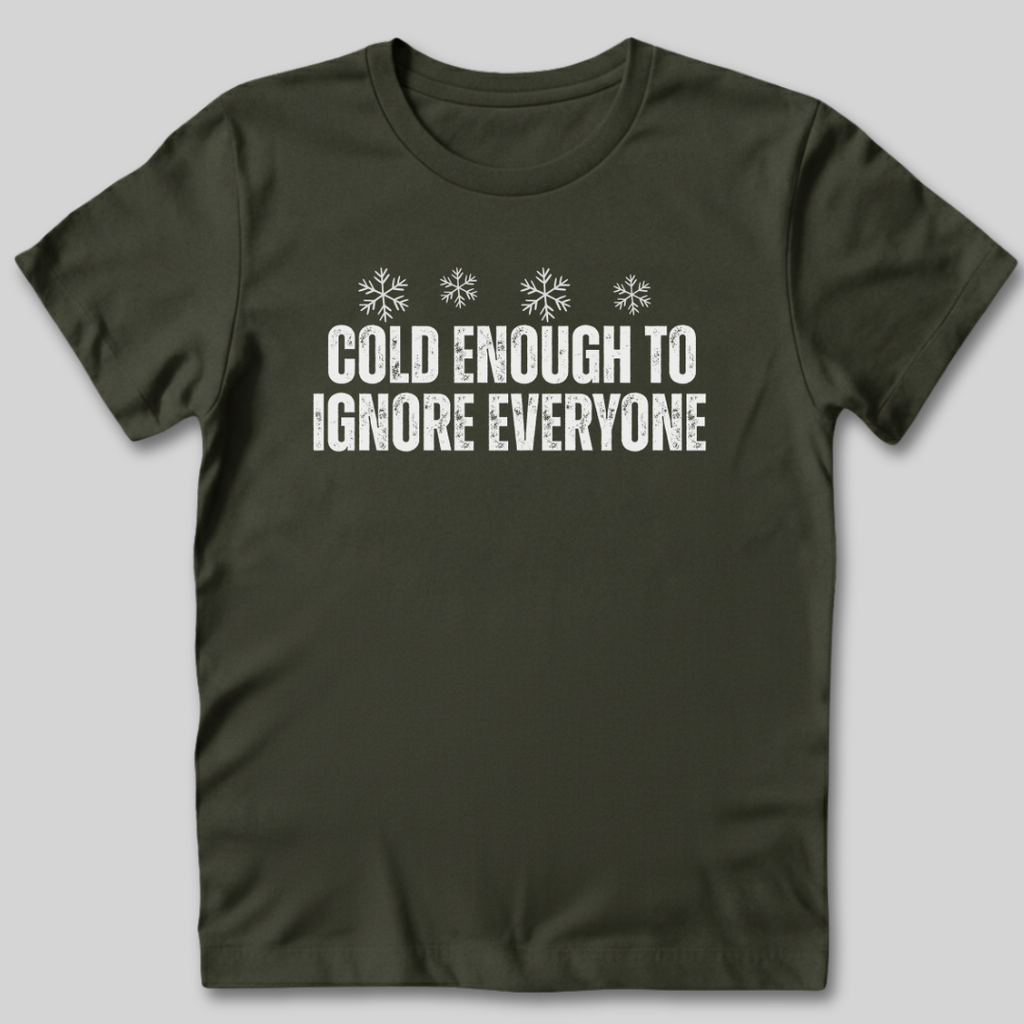 Cold Enough To Ignore Everyone T-Shirt