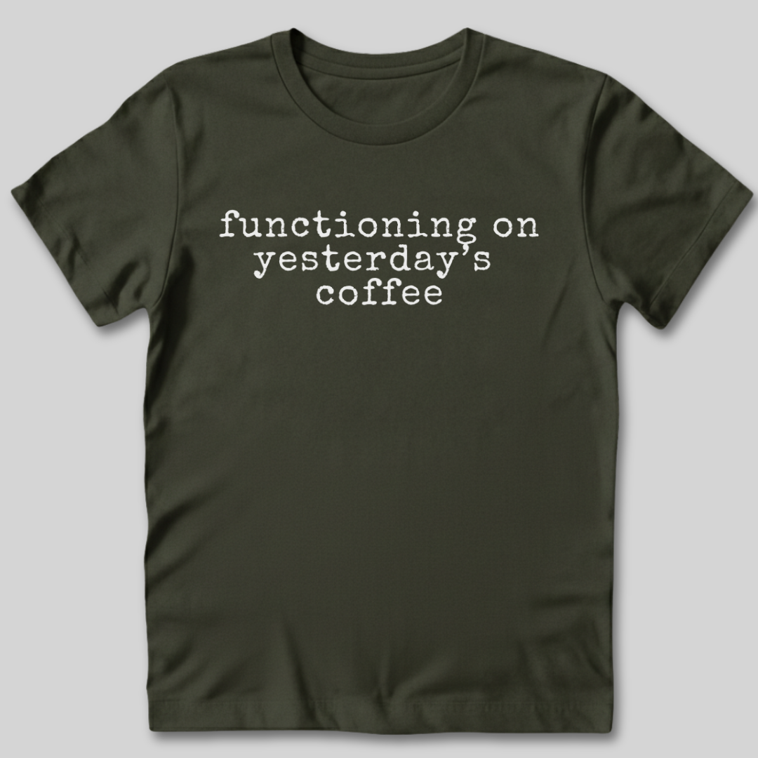 Functioning on Yesterday's Coffee T-Shirt