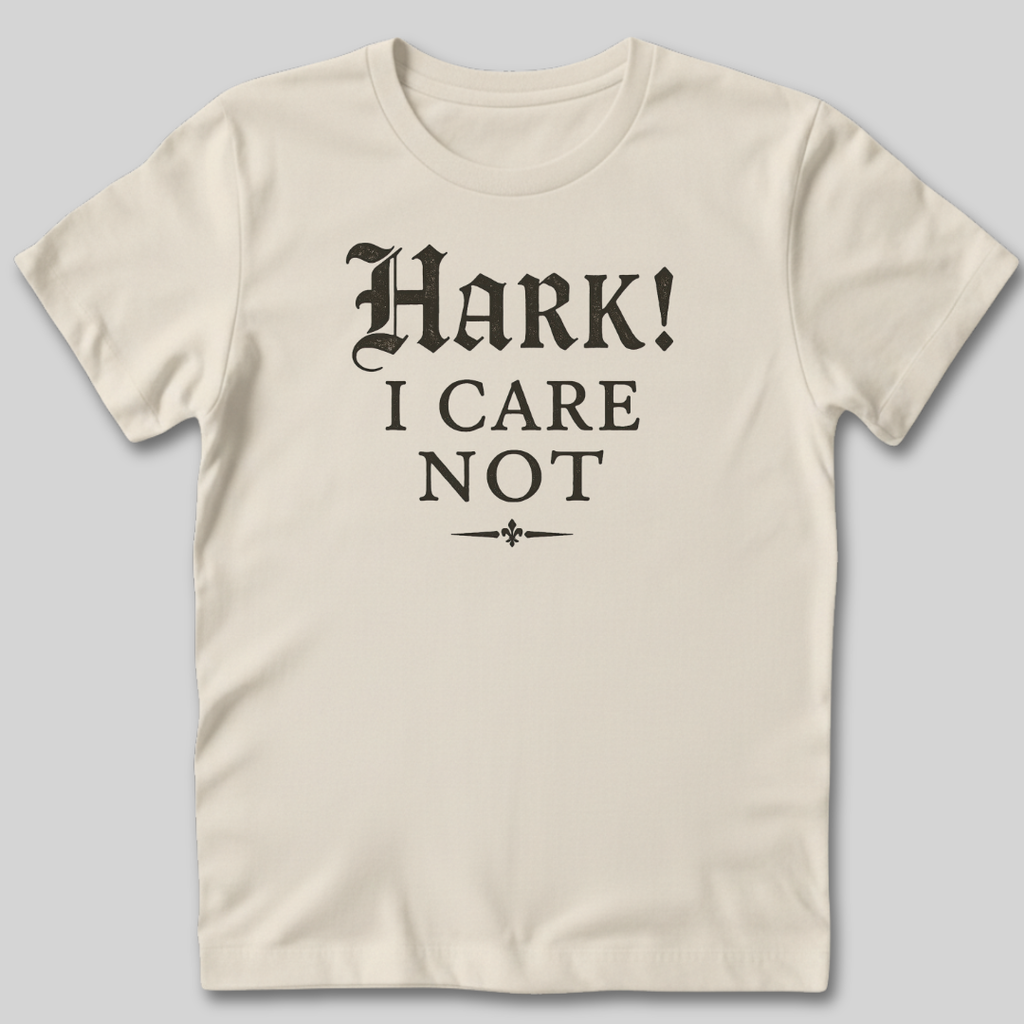 Hark I Care Not T-Shirt