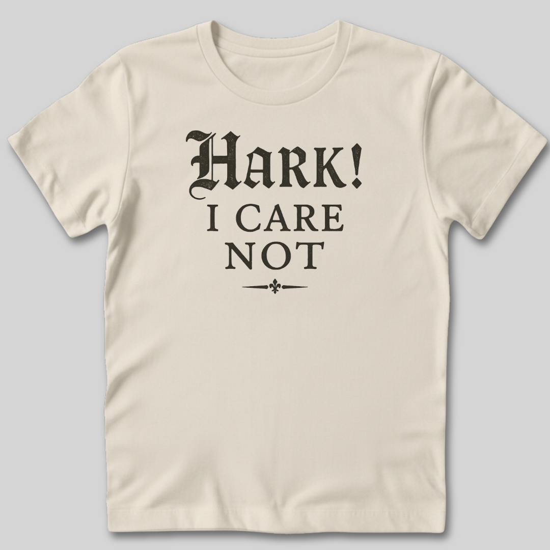 Hark I Care Not T-Shirt