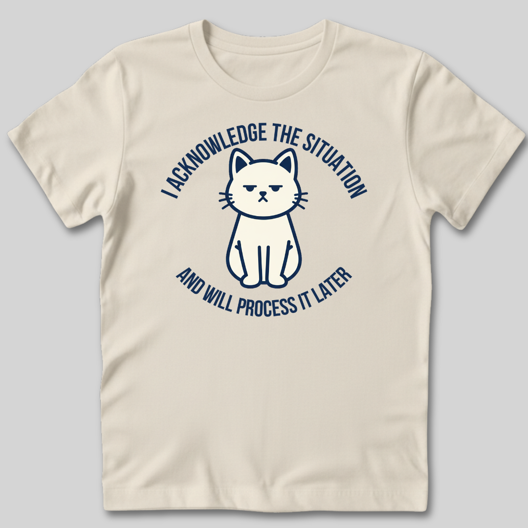 I Acknowledge The Situation T-Shirt