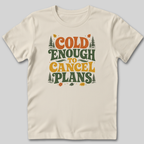 Cold Enough To Cancel Plans T-Shirt
