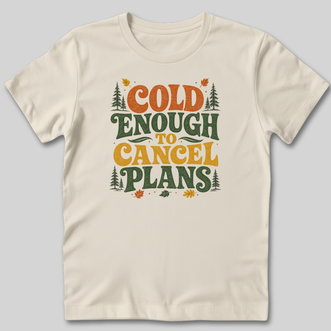 Cold Enough To Cancel Plans T-Shirt