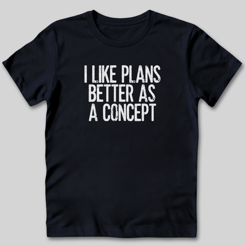 I Like Plans Better As a Concept T-Shirt