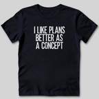 I Like Plans Better As a Concept T-Shirt