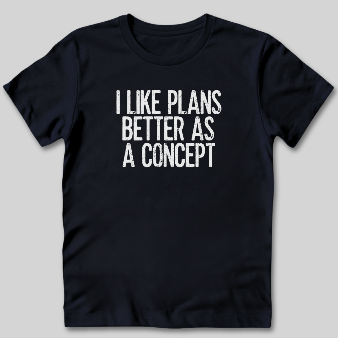 I Like Plans Better As a Concept T-Shirt