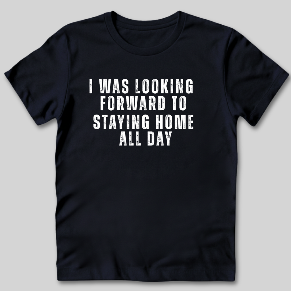 Looking Forward to Staying Home T-Shirt
