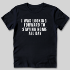 Looking Forward to Staying Home T-Shirt