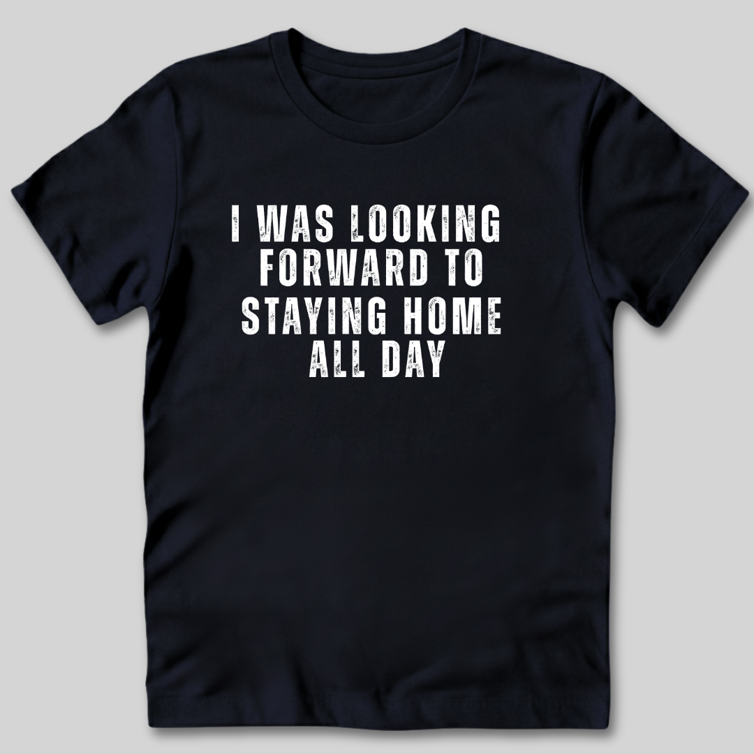 Looking Forward to Staying Home T-Shirt