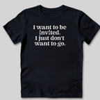 I Want to Be Invited T-Shirt