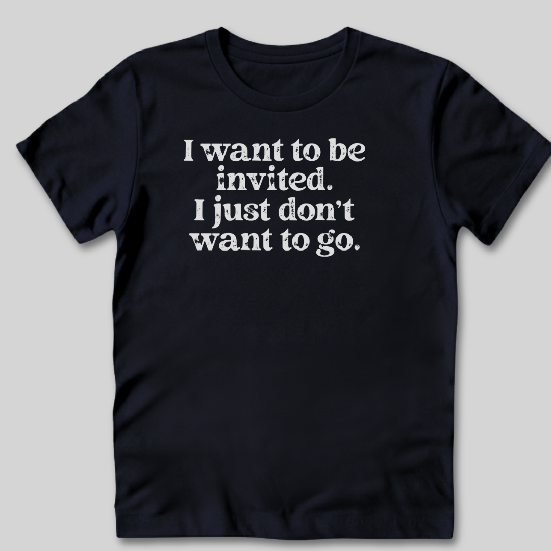 I Want to Be Invited T-Shirt