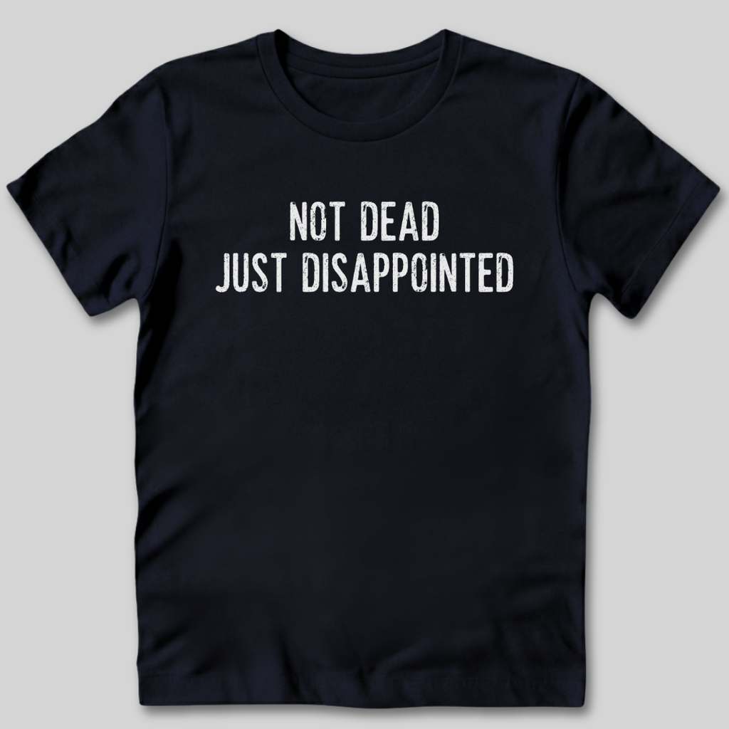 Not Dead Just Disappointed T-Shirt