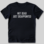 Not Dead Just Disappointed T-Shirt