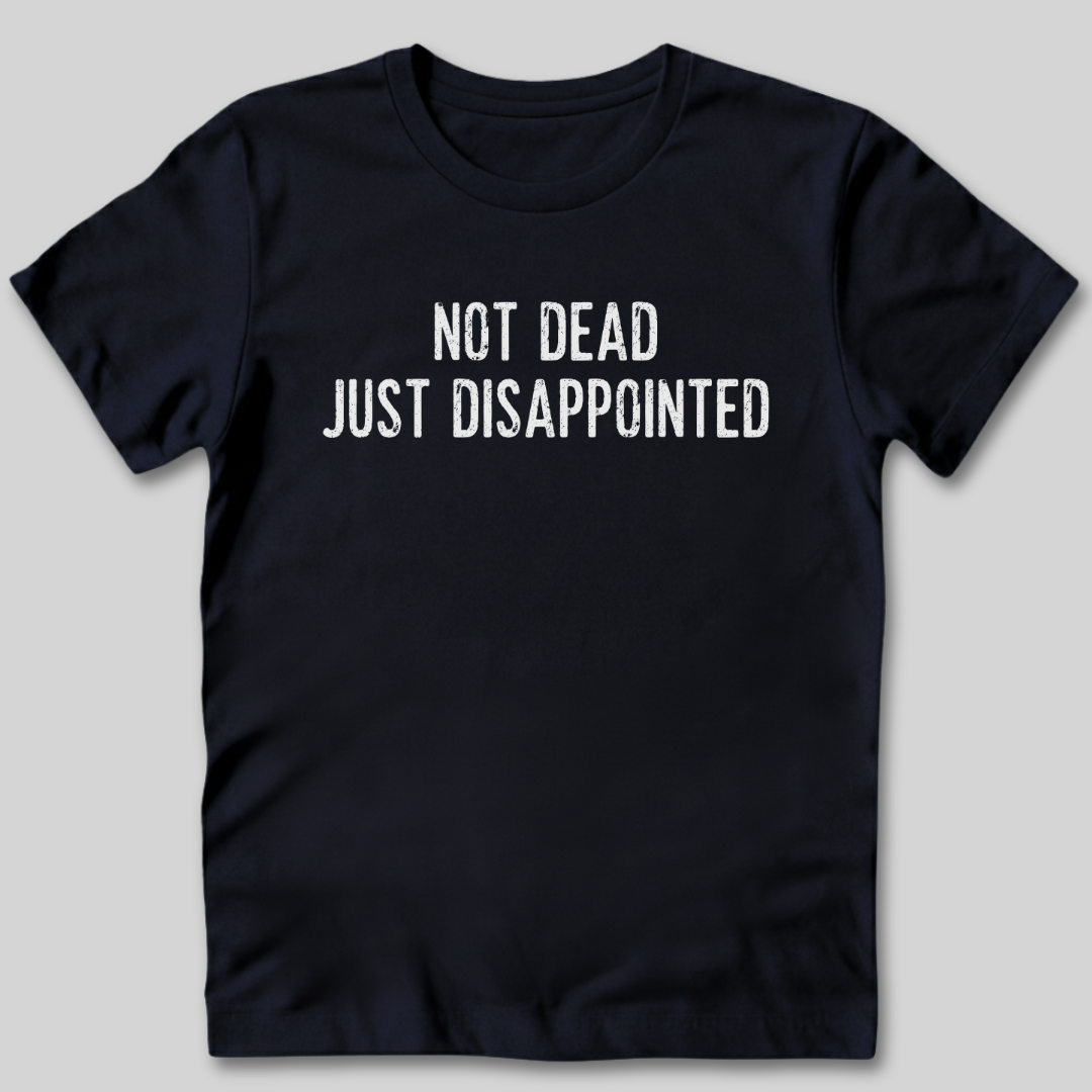 Not Dead Just Disappointed T-Shirt