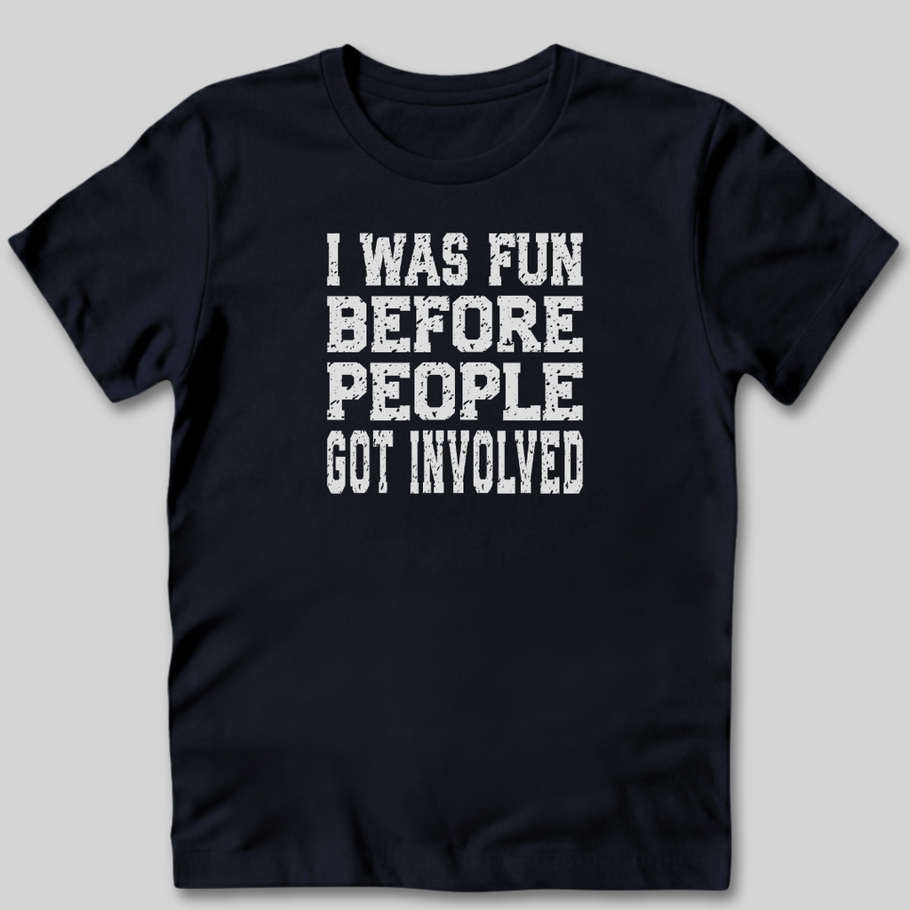 I Was Fun Before People Got Involved T-Shirt