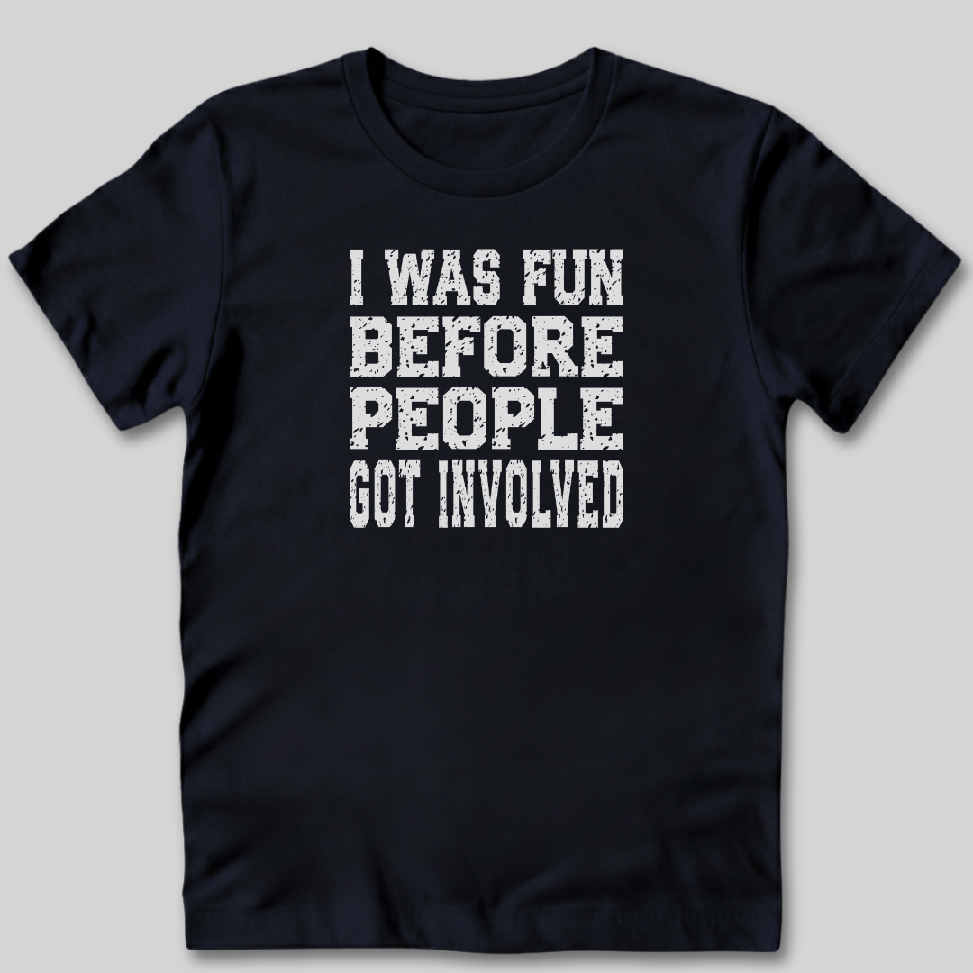 I Was Fun Before People Got Involved T-Shirt