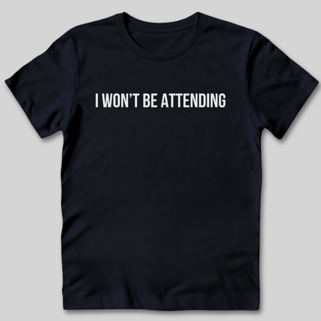 Won't Be Attending T-Shirt