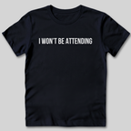 Won't Be Attending T-Shirt