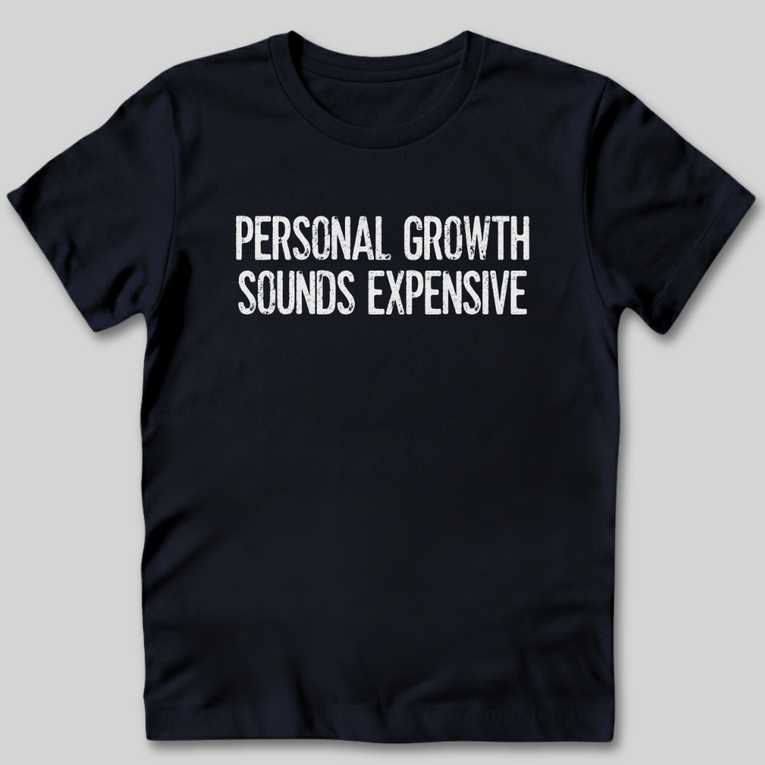 Personal Growth Sounds Expensive T-Shirt