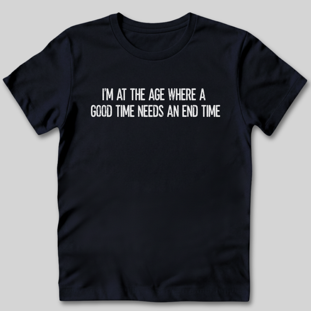 A Good Time Needs an End Time T-Shirt
