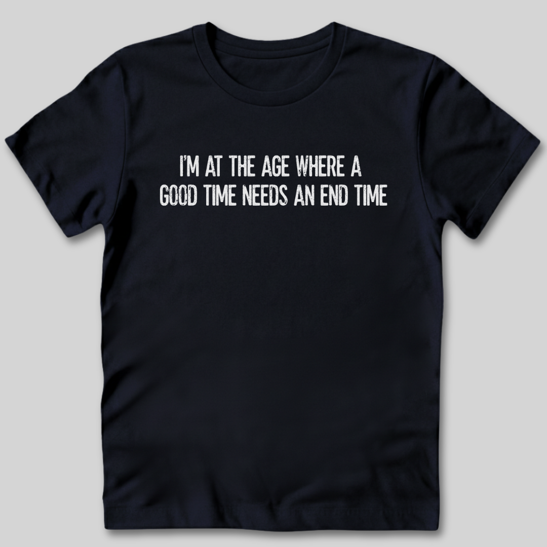 A Good Time Needs an End Time T-Shirt