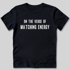 On The Verge of Matching Energy T-Shirt