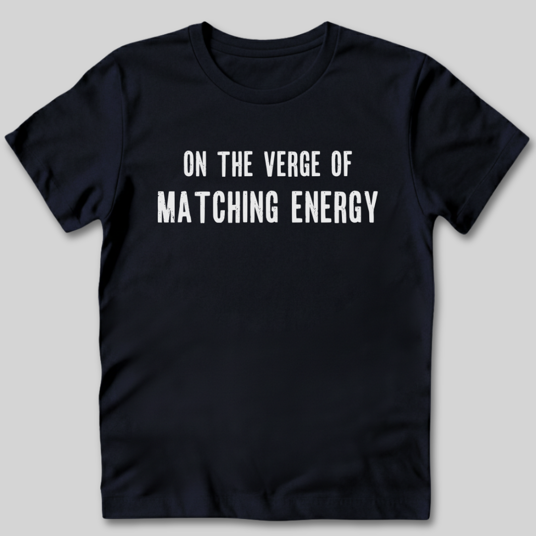 On The Verge of Matching Energy T-Shirt