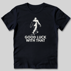 Good Luck With That Bigfoot T-Shirt