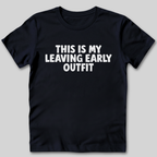 This Is My Leaving Early Outfit T-Shirt