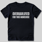 Overqualified For This Nonsense T-Shirt