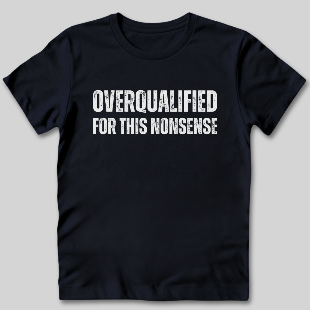 Overqualified For This Nonsense T-Shirt