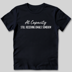 At Capacity Still Receiving Emails Somehow T-Shirt
