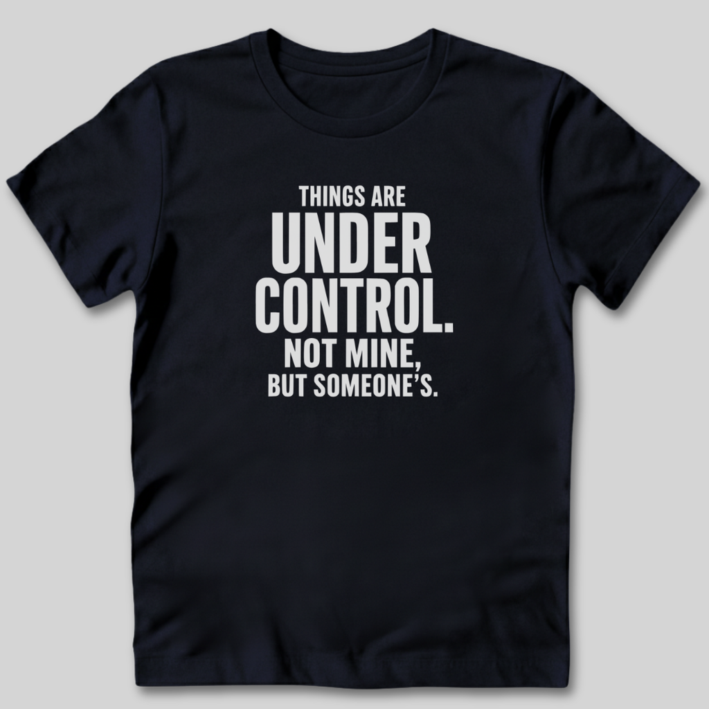 Things Are Under Control T-Shirt