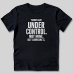 Things Are Under Control T-Shirt