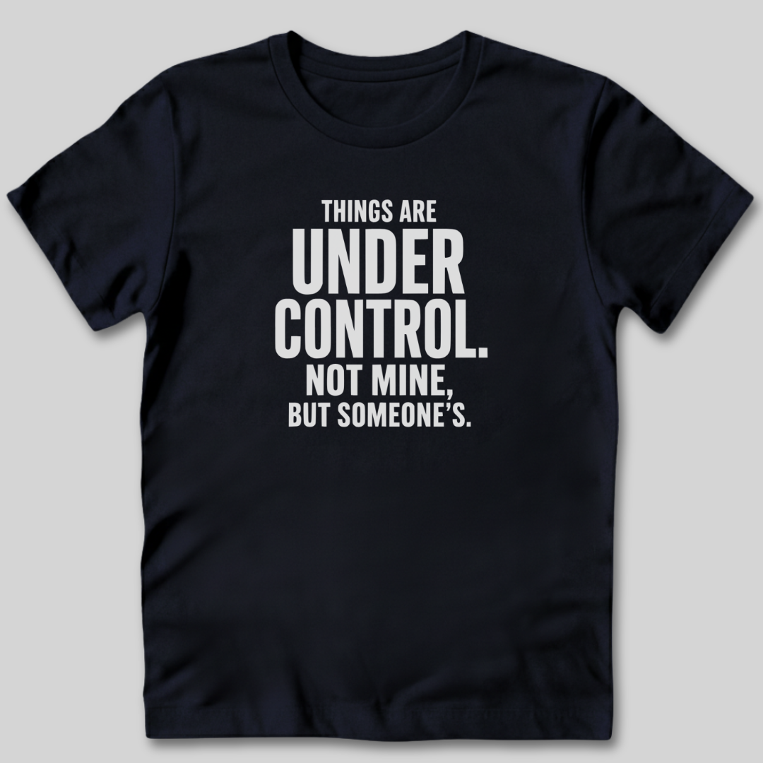 Things Are Under Control T-Shirt